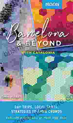 Moon Barcelona Beyond: With Catalonia: Day Trips Local Spots Strategies To Avoid Crowds (Travel Guide)