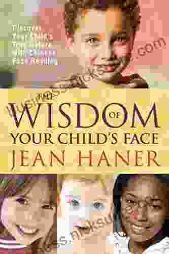 The Wisdom of Your Child s Face: Discover Your Child s True Nature with Chinese Face Reading