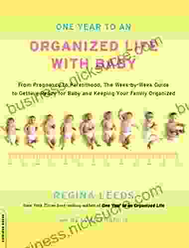 One Year To An Organized Life With Baby: From Pregnancy To Parenthood The Week By Week Guide To Getting Ready For Baby And Keeping Your Fami