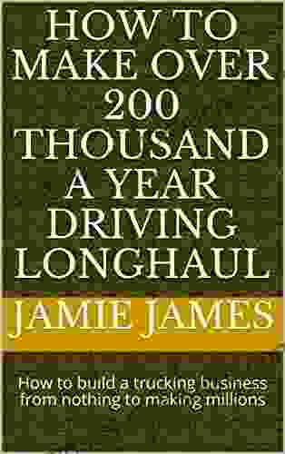 How to make over 200 thousand a year driving longhaul: How to build a trucking business from nothing to making millions