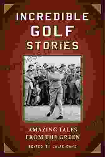 Incredible Golf Stories: Amazing Tales From The Green