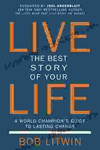 Live The Best Story Of Your Life: A World Champion S Guide To Lasting Change