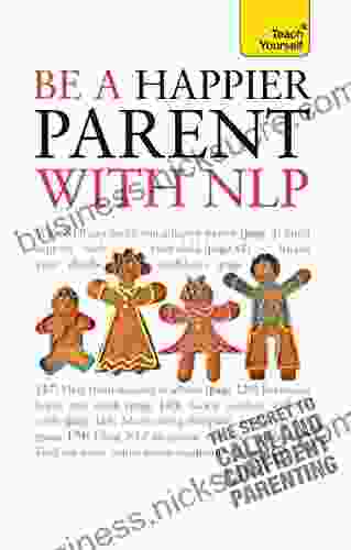 Be a Happier Parent with NLP: Practical guidance and neurolinguistic programming techniques for fulfilling confident parenting (Teach Yourself General)