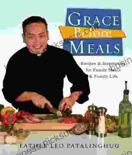 Grace Before Meals: Recipes And Inspiration For Family Meals And Family Life: A Cookbook