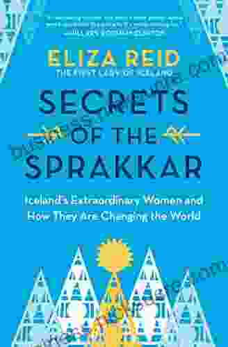 Secrets Of The Sprakkar: Iceland S Extraordinary Women And How They Are Changing The World