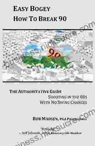 Easy Bogey How To Break 90: The Authoritative Guide Shooting In The 80s With No Swing Changes