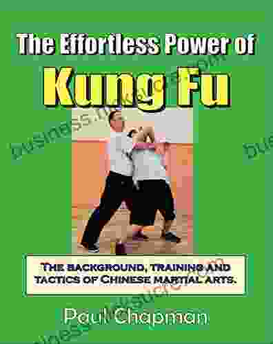 The Effortless Power of Kung Fu: A beginners introduction to the real power of kung fu The background training and tactics of Chinese martial arts