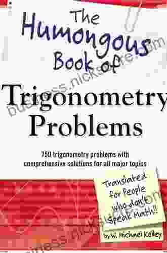 The Humongous Of Trigonometry Problems: 750 Trigonometry Problems With Comprehensive Solutions For All Major Topics (Humongous Books)