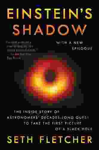 Einstein S Shadow: The Inside Story Of Astronomers Decades Long Quest To Take The First Picture Of A Black Hole