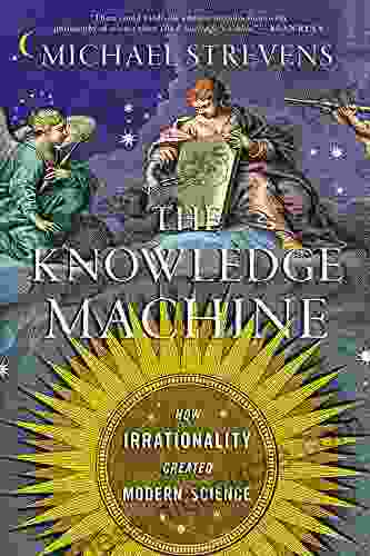 The Knowledge Machine: How Irrationality Created Modern Science