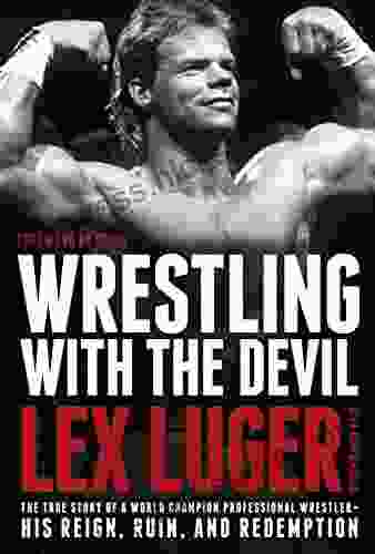 Wrestling with the Devil: The True Story of a World Champion Professional Wrestler His Reign Ruin and Redemption