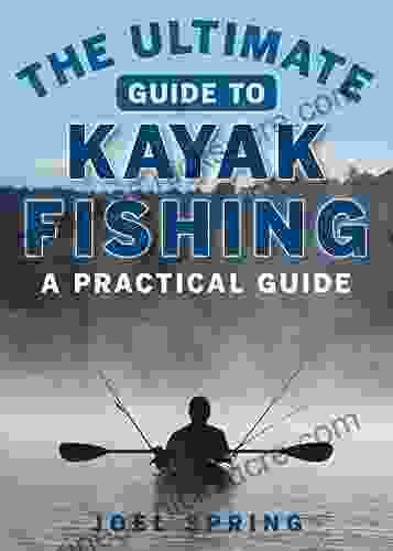 The Ultimate Guide To Kayak Fishing: A Practical Guide (Ultimate Guides)