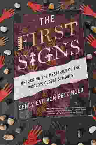 The First Signs: Unlocking The Mysteries Of The World S Oldest Symbols