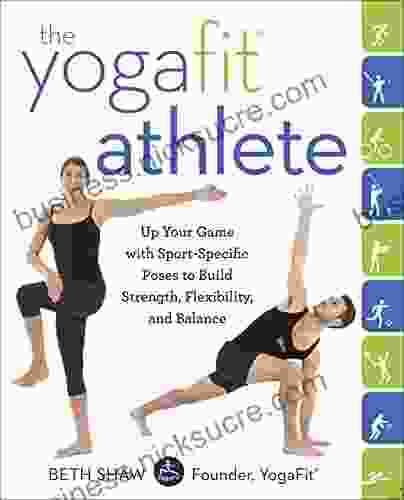 The YogaFit Athlete: Up Your Game With Sport Specific Poses To Build Strength Flexibility And Balance