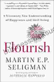 Flourish: A Visionary New Understanding Of Happiness And Well Being