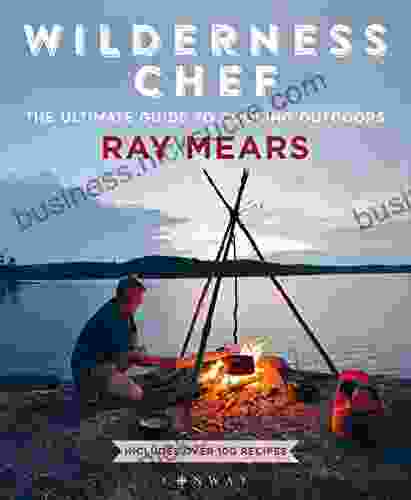 Wilderness Chef: The Ultimate Guide To Cooking Outdoors