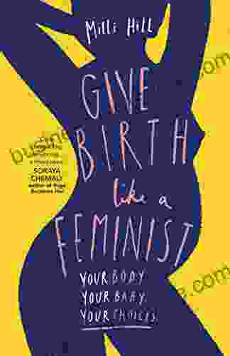 Give Birth Like a Feminist: Your body Your baby Your choices